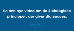 Se den nye video om de 4 biologiske principper, der giver dig succes.